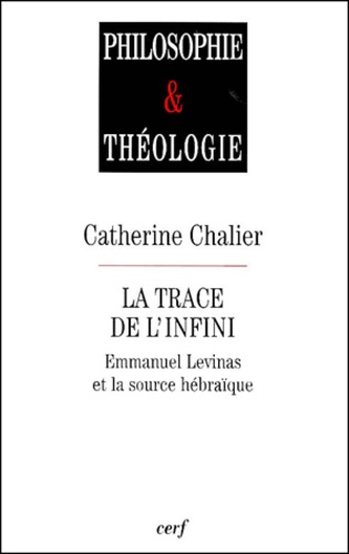 Catherine Chalier - La trace de l'infini. - Emmanuel Levinas et la source hébraïque.