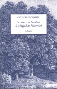 Catherine Chalier - Le Maggid de Mezeritch - Aux sources du hassidisme.