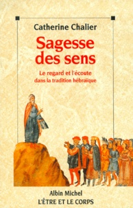 Catherine Chalier - Sagesse Des Sens. Le Regard Et L'Ecoute Dans La Tradition Hebraique.