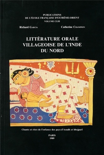 Catherine Champion et Richard Garcia - Littérature orale villageoise de l'Inde du Nord - Chants et rites de l'enfance au pays d'Aoudh et bhojpuri.