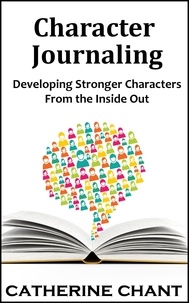  Catherine Chant - Character Journaling: Developing Stronger Characters From the Inside Out.