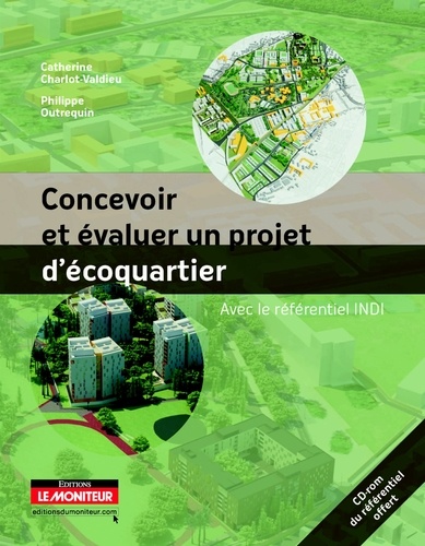 Catherine Charlot-Valdieu et Philippe Outrequin - Concevoir et évaluer un projet d'écoquartier - Avec le référentiel INDI. 1 Cédérom