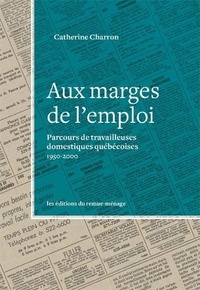 Catherine Charron - Marges de l'emploi (Aux) - Parcours de travailleuses domestiques québécoises, 1950-2000.