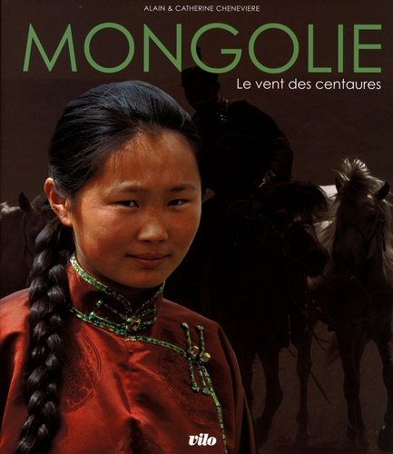 Catherine Chenevière et Alain Chenevière - Mongolie - Le vent des centaures.