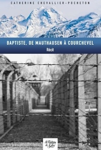 Catherine Chevallier-Pocheton - Baptiste, de Mauthausen à Courchevel.