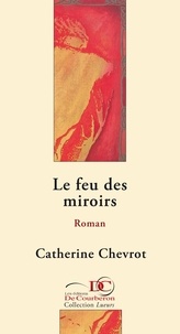 Catherine Chevrot et  Les Éditions De Courberon - Le feu des miroirs.