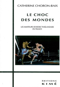 Catherine Choron-Baix - Le choc des mondes - Les amateurs de boxe thaïlandaise en France.