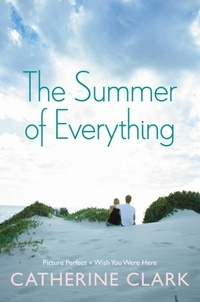Catherine Clark - The Summer of Everything - Picture Perfect and Wish You Were Here.