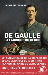 Catherine Clément - De Gaulle - La fabrique du héros.