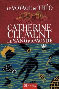 Catherine Clément - Le sang du monde - Le voyage de Théo.
