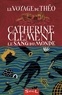 Catherine Clément - Le sang du monde - Le voyage de Théo.