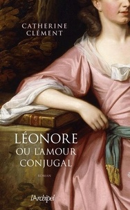 Catherine Clément - Léonore ou l'amour conjugal.