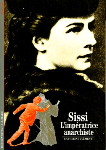 Catherine Clément - Sissi. L'Imperatrice Anarchiste.