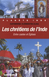 Catherine Clementin-Ojha - Les chrétiens de l'Inde - Entre castes et Eglises.