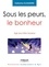 Sous les peurs, le bonheur. Agir pour être heureux