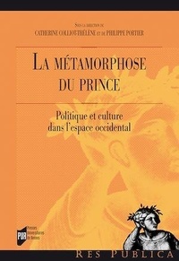 Catherine Colliot-Thélène et Philippe Portier - La métamorphose du Prince - Politique et culture dans l'espace occidental.