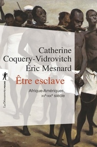 Catherine Coquery-Vidrovitch et Eric Mesnard - Etre esclave - Afrique-Amériques (XVe-XIXe siècle).