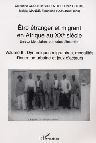 Etre étranger et migrant en Afrique au XXe siècle .. Enjeux identitaires et modes d'insertion . Tome 2 : Dynamiques migratoires, modalités d'insertion urbaine et jeux d'acteurs