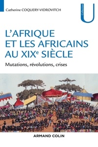 Catherine Coquery-Vidrovitch - L'Afrique et les Africains au XIXe siècle - Mutations, révolutions, crises.