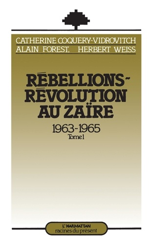 Rébellions-Révolution au Zaïre (1963-1965). Tome 1