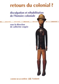 Catherine Coquio - Retours du colonial ? - Disculpation et réhabilitation de l'histoire coloniale française.