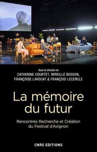 Catherine Courtet et Mireille Besson - La memoire du futur - Rencontres, recherche et création du Festival d'Avignon.