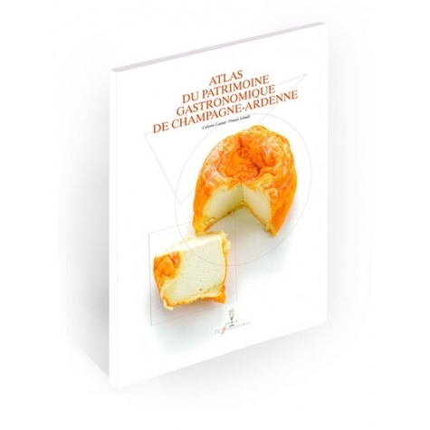 Catherine Coutant et François Schmidt - Atlas du patrimoine gastronomique de Champagne-Ardenne.