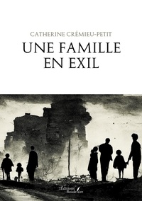 Catherine Crémieu-Petit - Une famille en exil.