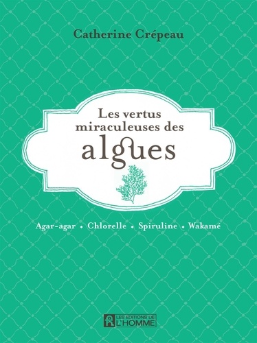 Catherine Crépeau - Les vertus miraculeuses de l'algues - VERTUS MIRACULEUSES DES ALGUES [NUM].