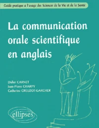 La Communication Orale Scientifique En Anglais. Guide Pratique A L'Usage Des Sciences De La Vie Et De La Sante