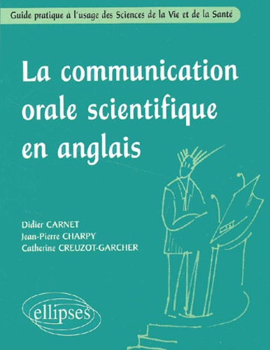 Catherine Creuzot-Garcher et Didier Carnet - La Communication Orale Scientifique En Anglais. Guide Pratique A L'Usage Des Sciences De La Vie Et De La Sante.