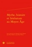 Catherine Croizy-Naquet et Jean-Pierre Bordier - Mythe, histoire et littérature au Moyen Age.