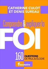 Catherine Culot et Denis Sureau - Comprendre & expliquer la foi - 160 questions de Paul & Elodie.