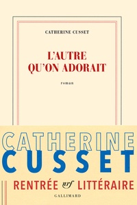 Catherine Cusset - L'autre qu'on adorait.