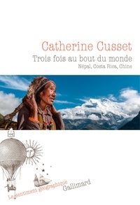 Catherine Cusset - Trois fois au bout du monde - Népal, Costa Rica, Chine.