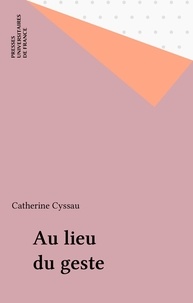 Catherine Cyssau - Au lieu du geste.