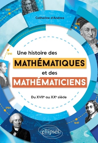 Catherine d' Andrea - Une histoire des mathématiques et des mathématiciens - Du XVIIe au XXe siècle.