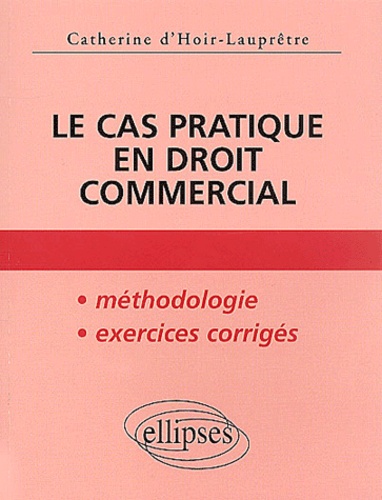 Catherine D'Hoir-Lauprêtre - Le Cas Pratique En Droit Commercial.