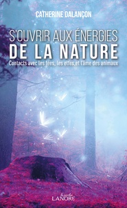 Catherine Dalançon - S'ouvrir aux énergies de la nature - Contact avec les fées, les elfes et l'âme des animaux.