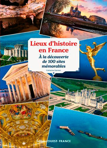 Lieux d'histoire en France. A la découverte de 100 sites mémorables