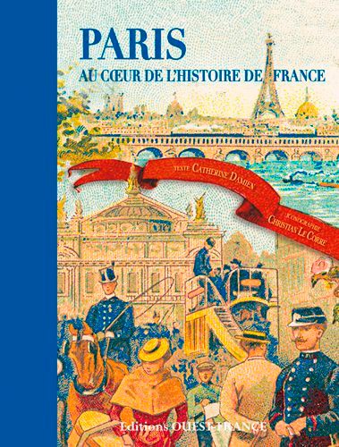 Catherine Damien et Christian Le Corre - Paris, au coeur de l'histoire de France.