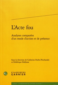 Catherine Darbo-Peschanski et Frédérique Ildefonse - L'acte fou - Analyses comparées d'un mode d'action et de présence.
