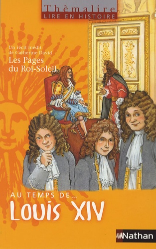 Catherine David - Au temps de... Louis XIV - Avec Les Pages du Roi-Soleil - Cycle 3, Niveau 2.