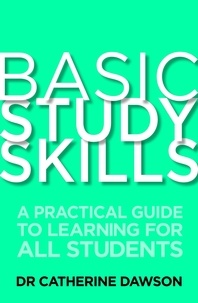 Catherine Dawson - Basic Study Skills - A Practical Guide to Learning for All Students.