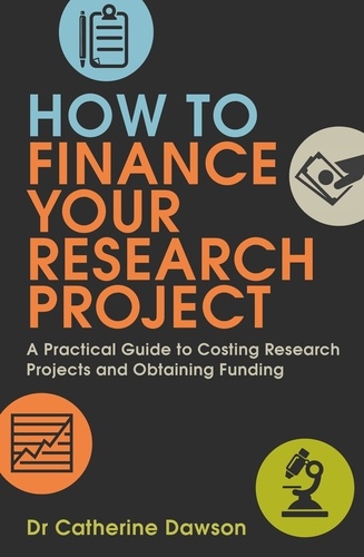 How To Finance Your Research Project. A Practical Guide to Costing Research Projects and Obtaining Funding