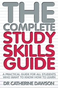 Catherine Dawson - The Complete Study Skills Guide - A practical guide for all students who want to know how to learn.