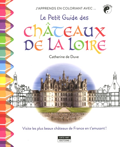 Catherine de Duve - J'apprends en coloriant avec Le Petit Guide des Châteaux de la Loire !.
