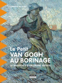Catherine de Duve - Le Petit Van Gogh au Borinage - La naissance d'un grand artiste.