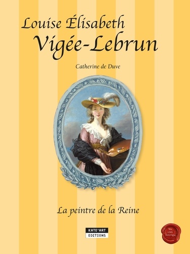 Catherine de Duve - Louise Elisabeth Vigée-Lebrun - La peintre de la Reine.