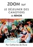 Catherine de Duve - Zoom sur un tableau  : Zoom sur Le déjeuner des canotiers de Renoir - Pour connaitre tous les secrets du célèbre tableau de Renoir !.